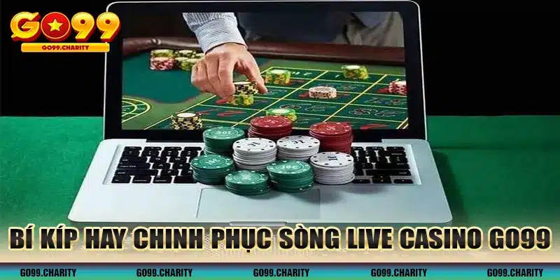 Bí kíp hay chinh phục sòng Live Casino GO99