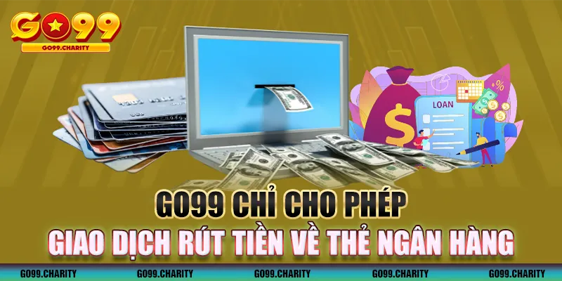 GO99 chỉ sử dụng giao dịch rút tiền về thẻ ngân hàng