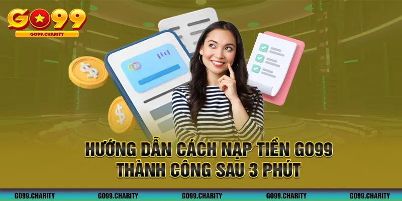 Hướng Dẫn Cách Nạp Tiền GO99 Thành Công Sau 3 Phút