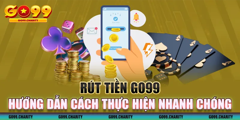 Rút Tiền GO99 – Hướng Dẫn Cách Thực Hiện Nhanh Chóng An Toàn