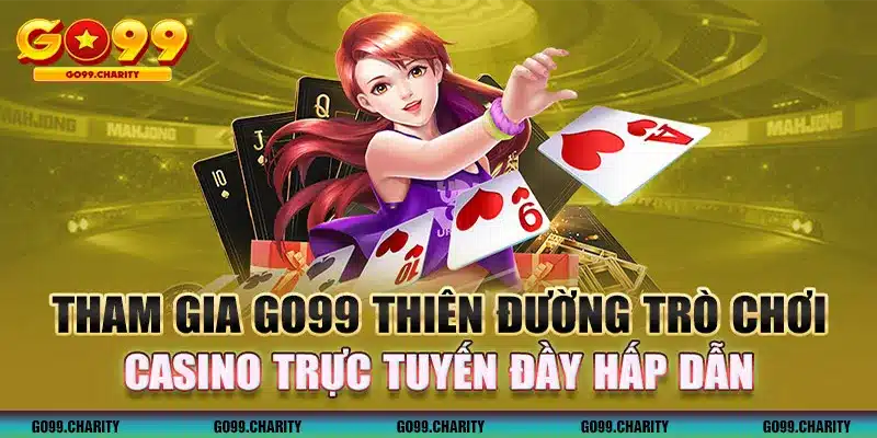 Tham gia GO99 thiên đường trò chơi casino trực tuyến đầy hấp dẫn