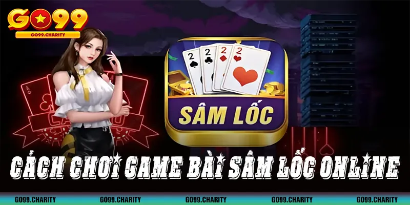 Cách chơi game sâm lốc online hướng dẫn chi tiết và cách đặt cược tại GO99