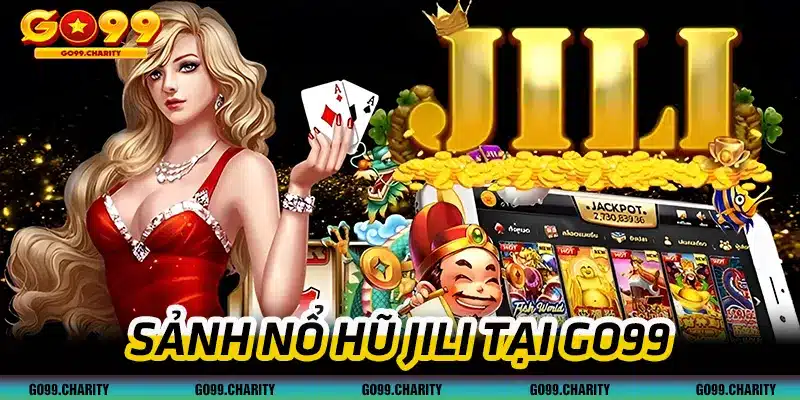 Nổ Hũ JiLi Tại GO99 Chơi Game Chất Thưởng Khủng Hàng Tỷ Đồng