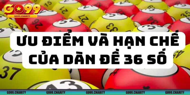 Ưu điểm và hạn chế khi đánh dàn đề 36 số miền Bắc là gì?