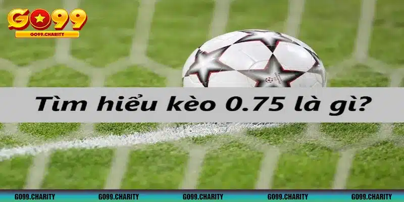 Kèo chấp 0.75 đang được nhiều bet thủ yêu thích