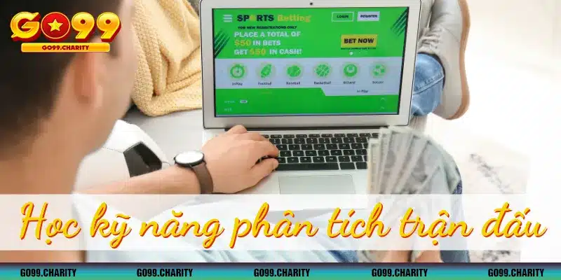 Hãy học các kỹ năng phân tích trước khi trận đấu diễn ra để bắt kèo đúng đắn
