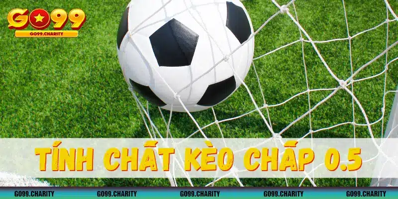 Tính chất của kèo chấp 0.5
